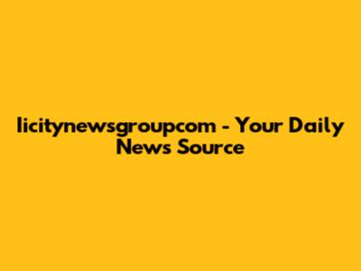 Iicitynewsgroupcom - Your Daily News Source