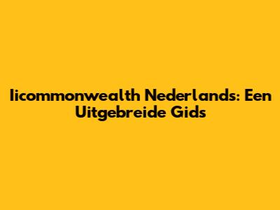 Iicommonwealth Nederlands: Een Uitgebreide Gids
