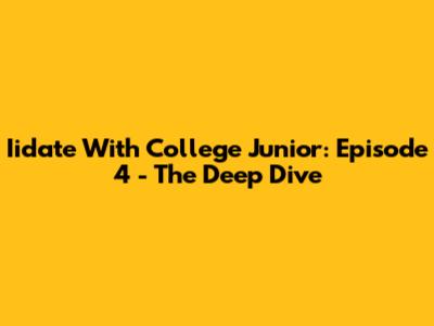 Iidate With College Junior: Episode 4 - The Deep Dive