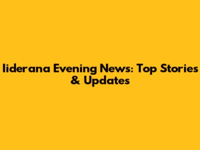 Iiderana Evening News: Top Stories & Updates