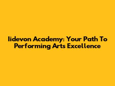 Iidevon Academy: Your Path To Performing Arts Excellence