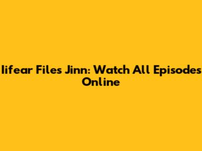 Iifear Files Jinn: Watch All Episodes Online