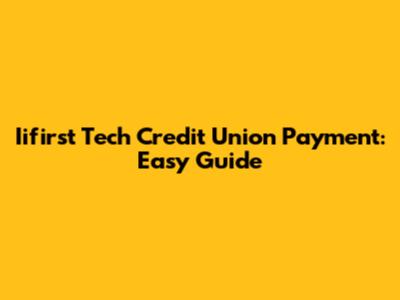 Iifirst Tech Credit Union Payment: Easy Guide