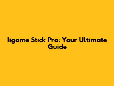 Iigame Stick Pro: Your Ultimate Guide