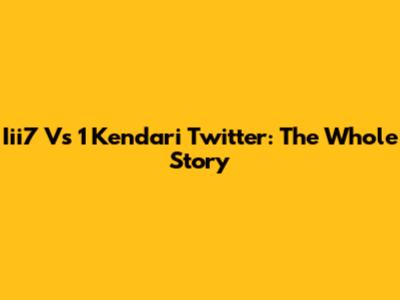 Iii7 Vs 1 Kendari Twitter: The Whole Story