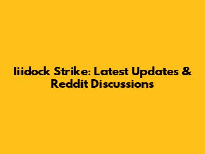 Iiidock Strike: Latest Updates & Reddit Discussions