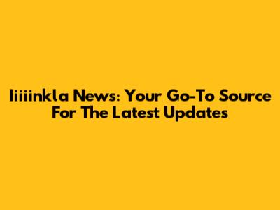 Iiiiinkla News: Your Go-To Source For The Latest Updates
