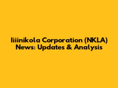Iiiinikola Corporation (NKLA) News: Updates & Analysis