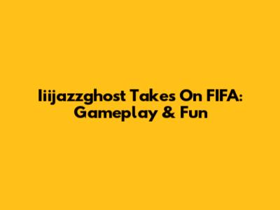 Iiijazzghost Takes On FIFA: Gameplay & Fun