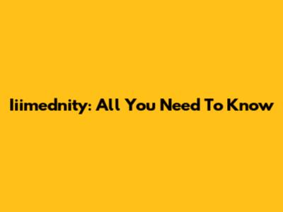 Iiimednity: All You Need To Know