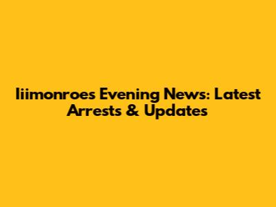 Iiimonroe's Evening News: Latest Arrests & Updates