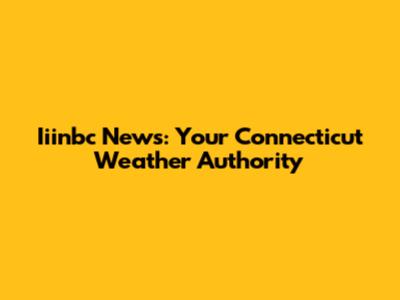 Iiinbc News: Your Connecticut Weather Authority