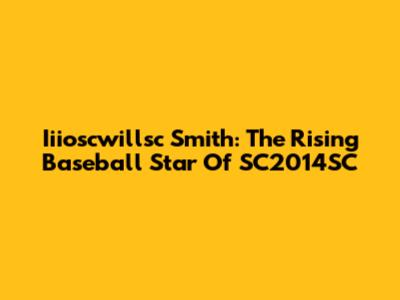 Iiioscwillsc Smith: The Rising Baseball Star Of SC2014SC