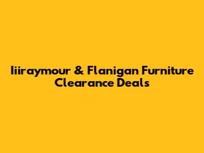 Iiiraymour & Flanigan Furniture Clearance Deals