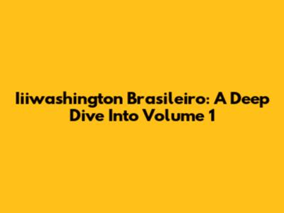Iiiwashington Brasileiro: A Deep Dive Into Volume 1