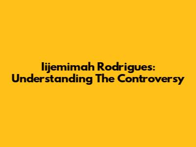 Iijemimah Rodrigues: Understanding The Controversy