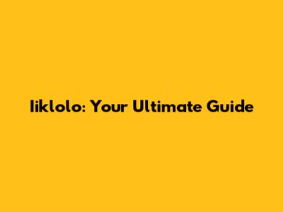 Iiklolo: Your Ultimate Guide