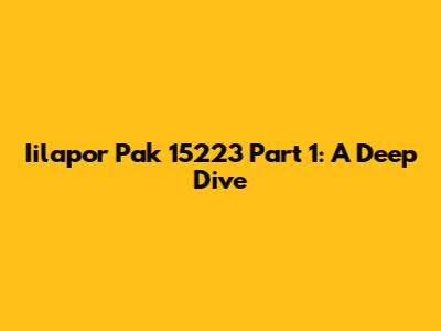 Iilapor Pak 15223 Part 1: A Deep Dive
