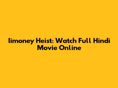 Iimoney Heist: Watch Full Hindi Movie Online