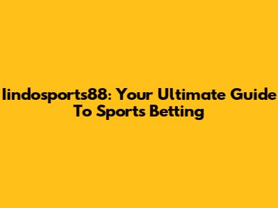 Iindosports88: Your Ultimate Guide To Sports Betting