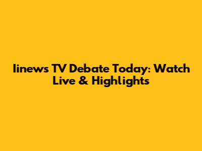 Iinews TV Debate Today: Watch Live & Highlights