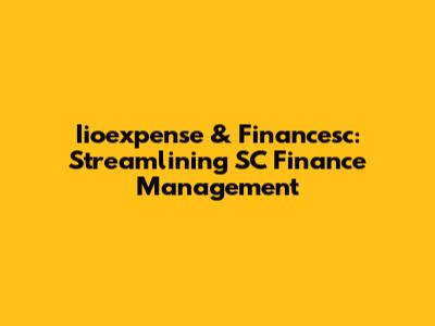 Iioexpense & Financesc: Streamlining SC Finance Management