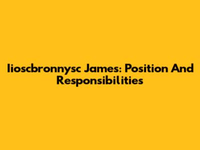 Iioscbronnysc James: Position And Responsibilities