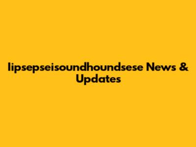 Iipsepseisoundhoundsese News & Updates