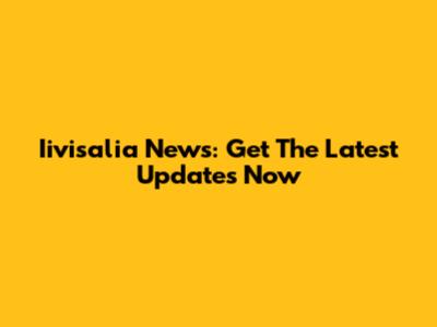 Iivisalia News: Get The Latest Updates Now