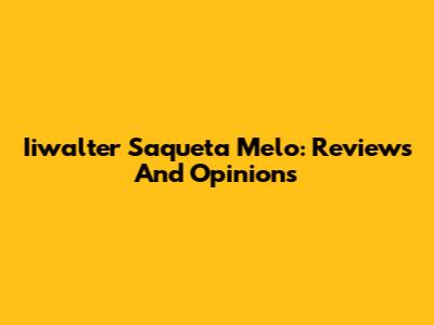 Iiwalter Saqueta Melo: Reviews And Opinions