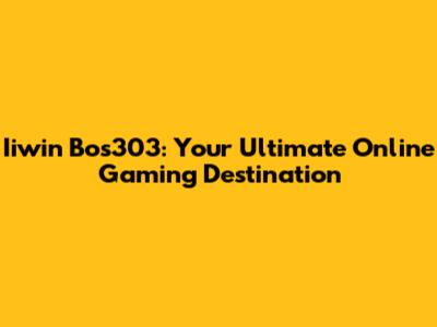 Iiwin Bos303: Your Ultimate Online Gaming Destination