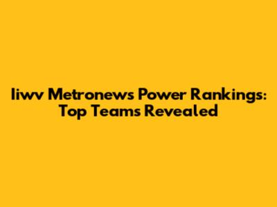 Iiwv Metronews Power Rankings: Top Teams Revealed
