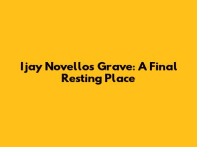 Ijay Novello's Grave: A Final Resting Place