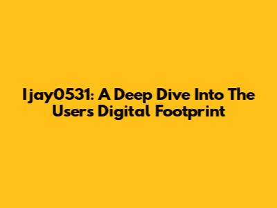 Ijay0531: A Deep Dive Into The User's Digital Footprint