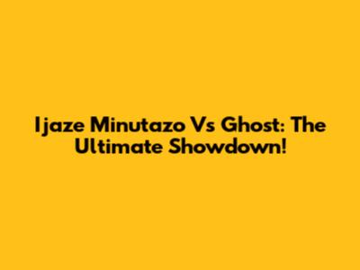 Ijaze Minutazo Vs Ghost: The Ultimate Showdown!
