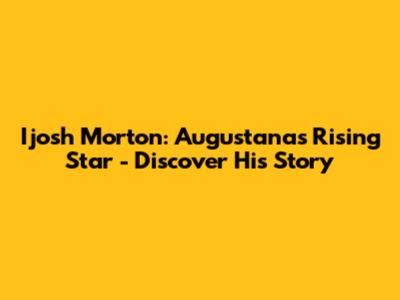 Ijosh Morton: Augustana's Rising Star - Discover His Story