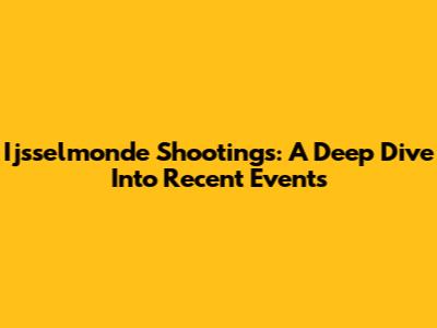 Ijsselmonde Shootings: A Deep Dive Into Recent Events