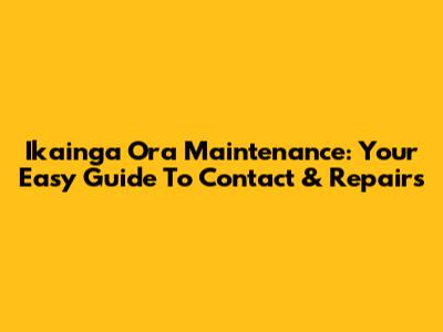 Ikainga Ora Maintenance: Your Easy Guide To Contact & Repairs