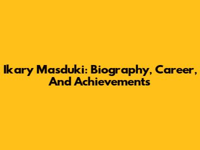 Ikary Masduki: Biography, Career, And Achievements