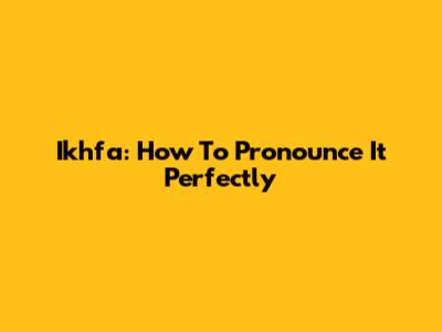 Ikhfa: How To Pronounce It Perfectly