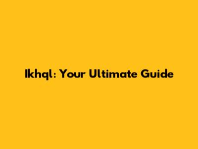 Ikhql: Your Ultimate Guide