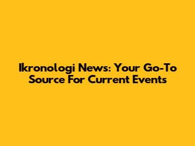 Ikronologi News: Your Go-To Source For Current Events
