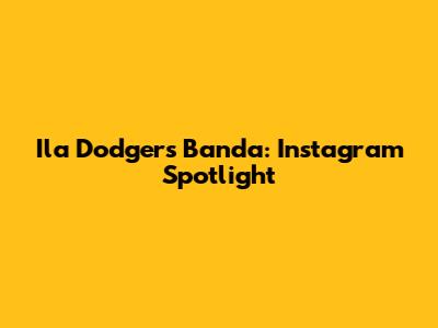 Ila Dodgers Banda: Instagram Spotlight