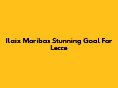 Ilaix Moriba's Stunning Goal For Lecce