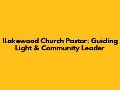 Ilakewood Church Pastor: Guiding Light & Community Leader