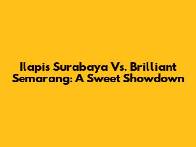 Ilapis Surabaya Vs. Brilliant Semarang: A Sweet Showdown