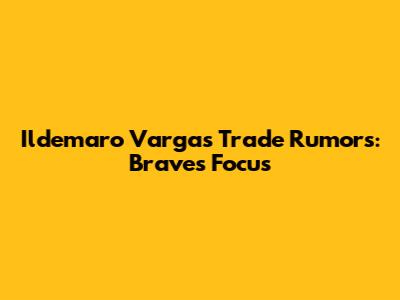Ildemaro Vargas Trade Rumors: Braves Focus