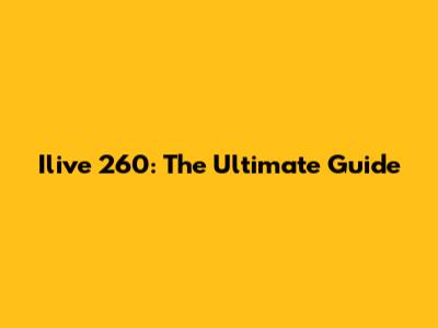 Ilive 260: The Ultimate Guide