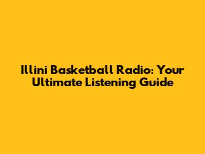 Illini Basketball Radio: Your Ultimate Listening Guide
