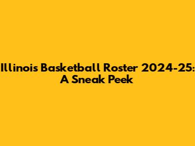Illinois Basketball Roster 2024-25: A Sneak Peek